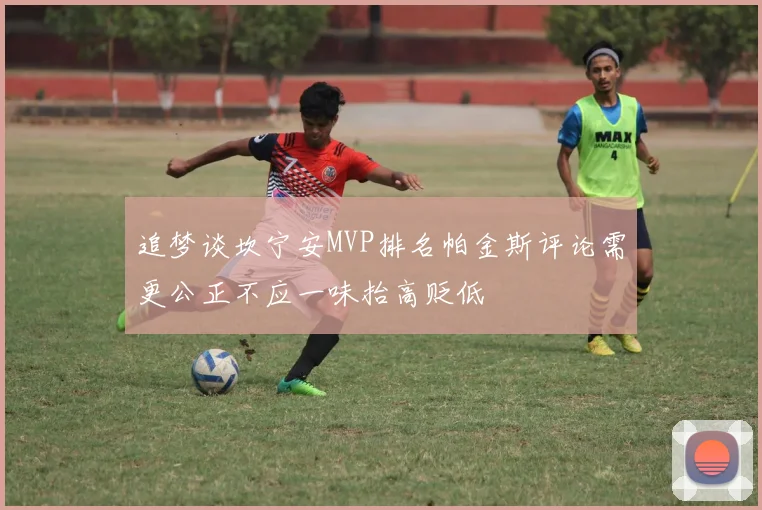追梦谈坎宁安MVP排名帕金斯评论需更公正不应一味抬高贬低