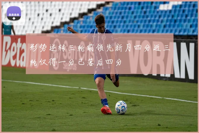 形势逆转三轮前领先新月四分近三轮仅得一分已落后四分